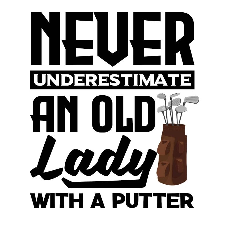 Never Underestimate And Old Lady With A Putter Gol