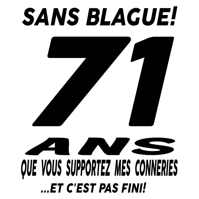 71 ans que vous supportez mes conneries