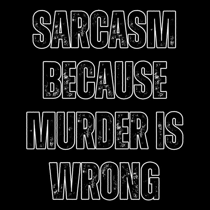 Sarcasm because murder is wrong.