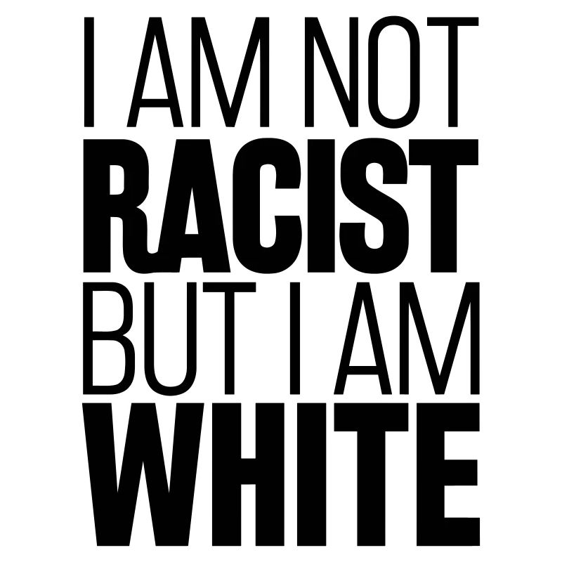 I m not racist But I am white