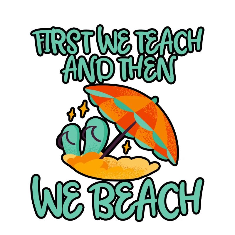 First We Teach And Then We Beach