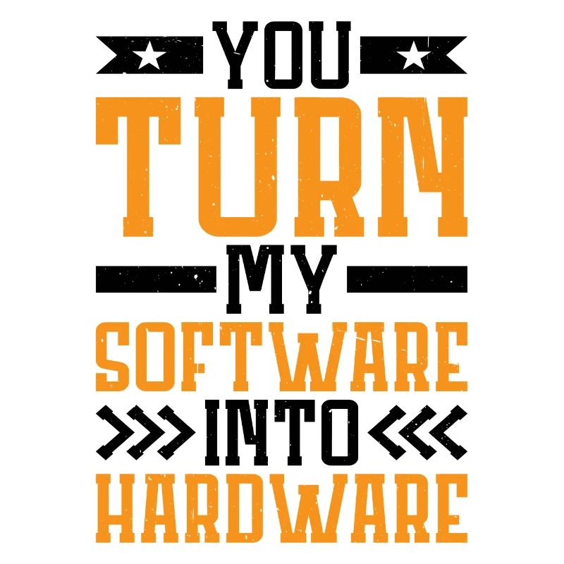 You Turn My Software Into Hardware 7