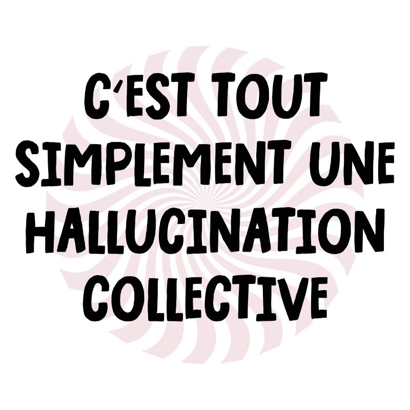 c'est tout simplement une hallucination collective