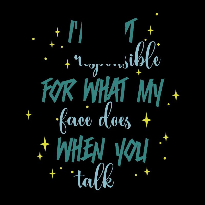 Pas responsable de ce que mon visage dites-vous