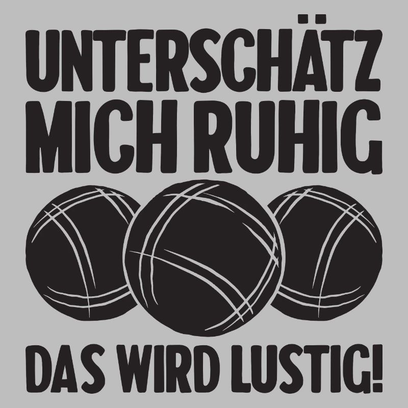Unterschätz mich ruhig das wird lustig Bouler