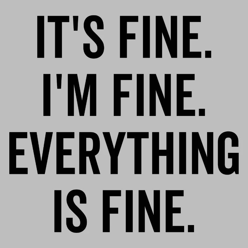 It's Fine I'm Fine Everything is Fine
