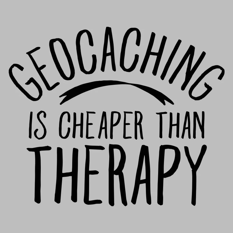 Geocaching Is CHeaper Than Therapy Therapy
