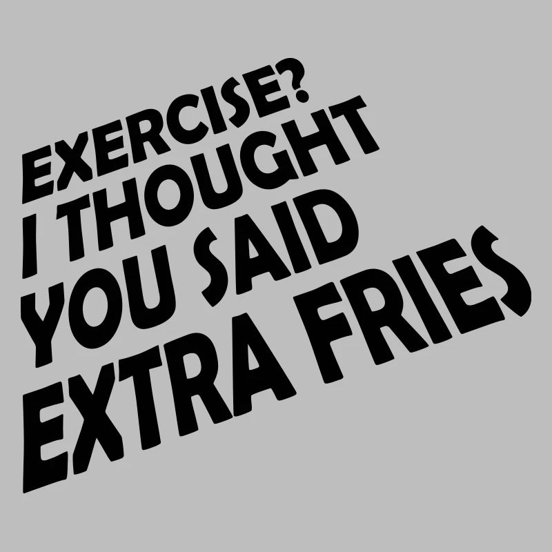 Exercise Extra Fries Zitat