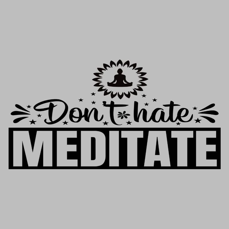 Don´t hate Meditate