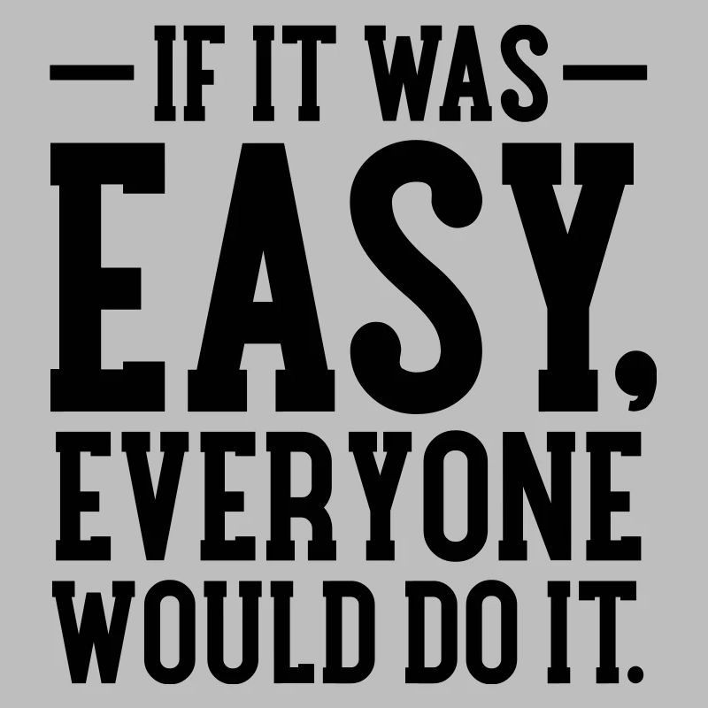 If It Was Easy, Everyone Would Do It