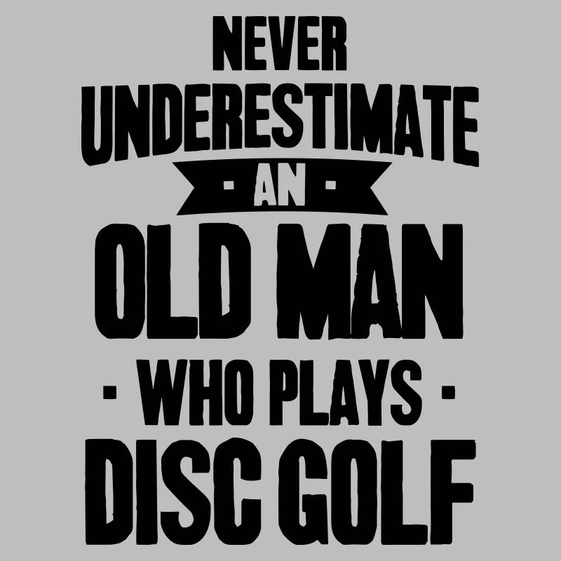 Never Underestimate An Old Man Who Plays Disc Golf