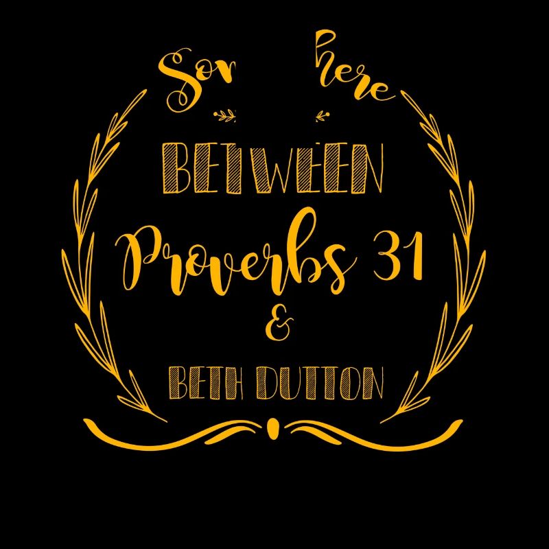 Somewhere between proverbs 31 & beth dutton