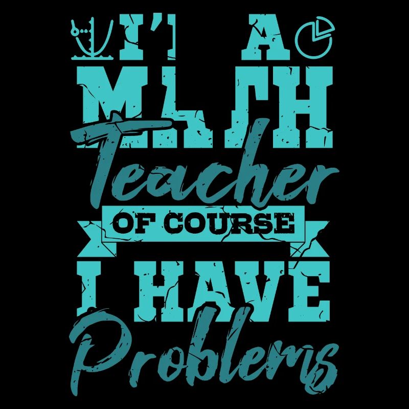 I’m A Math Teacher Of Yourse I Have Problems Mathe