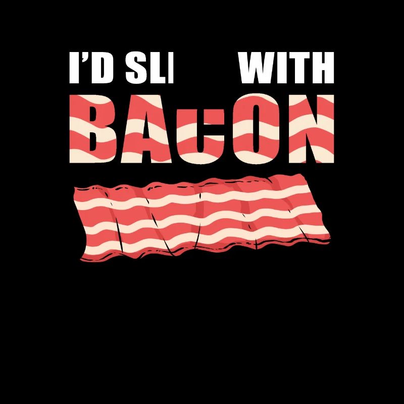I'd Sleep With Bacon Pig Ham Meat BBQ Bacon and
