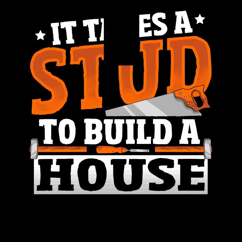 It Takes A Stud To Build A House Carpenter