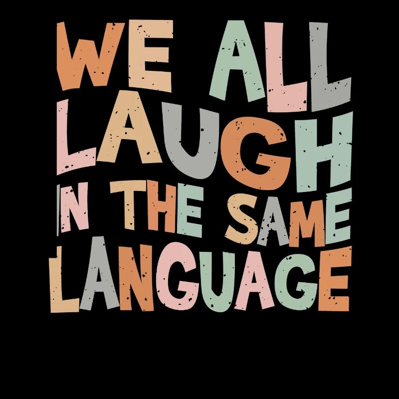 We all laugh in the same language Tolerance & Love