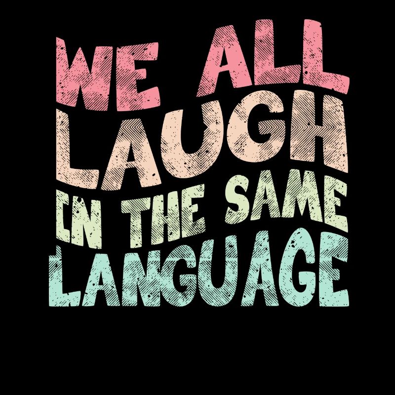 We all laugh in the same language Tolerance & Love