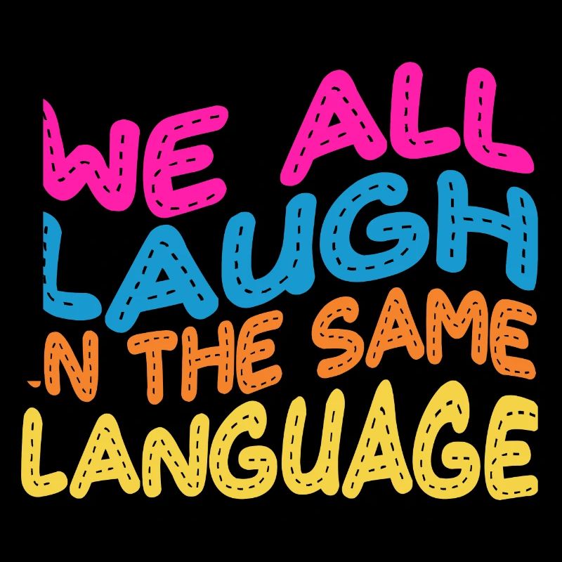 We all laugh in the same language Tolerance & Love