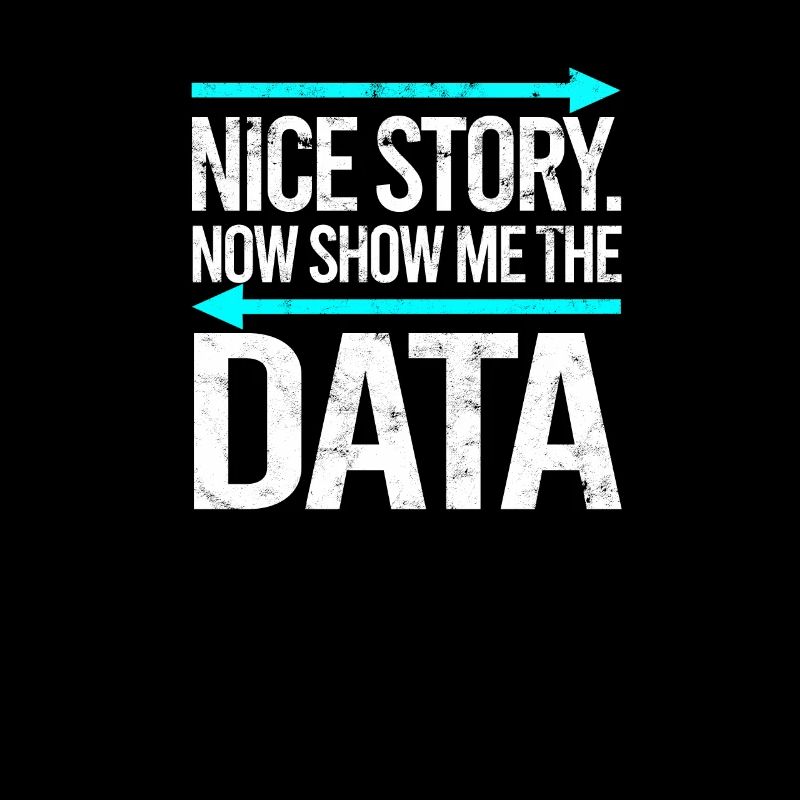 Nice story Now show me the data - data analyst