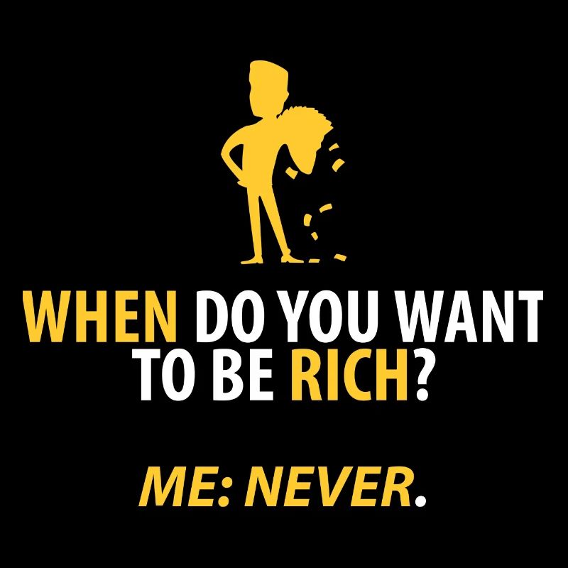 Never rich!