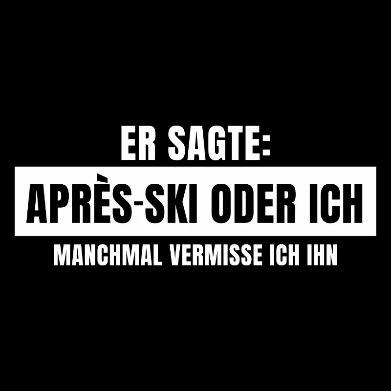 Er sagte Apres Ski oder ich Party lustig Design