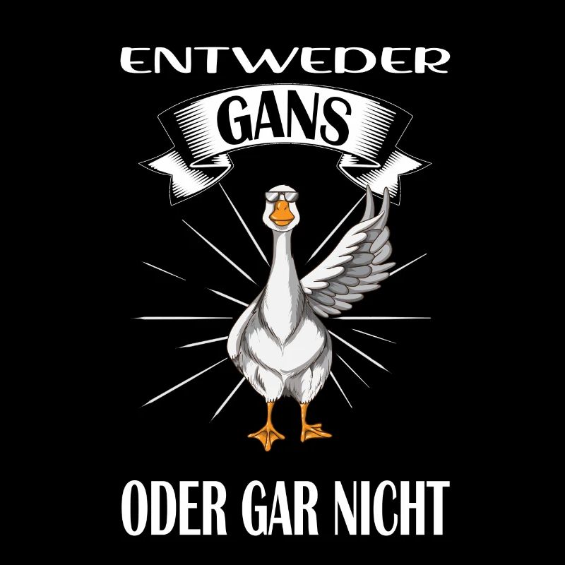 Entweder Gans oder gar nicht Gans Spruch Gänse