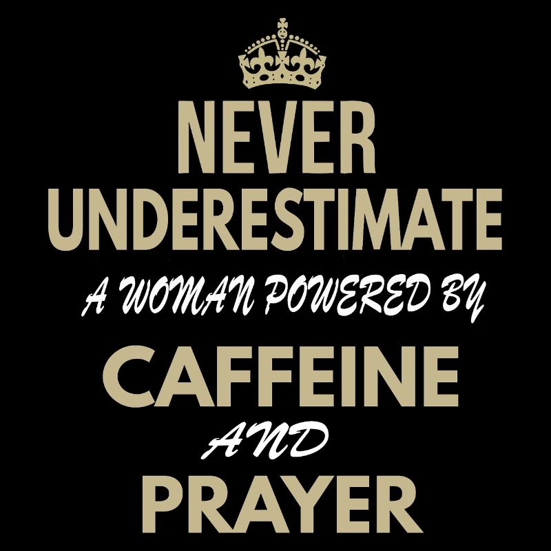 Never Underestimate A Woman Powered By Caffeine