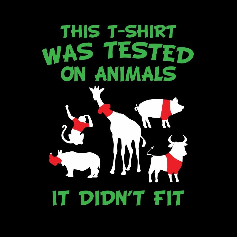 This T-Shirt was tested on animals - it didn´t fit
