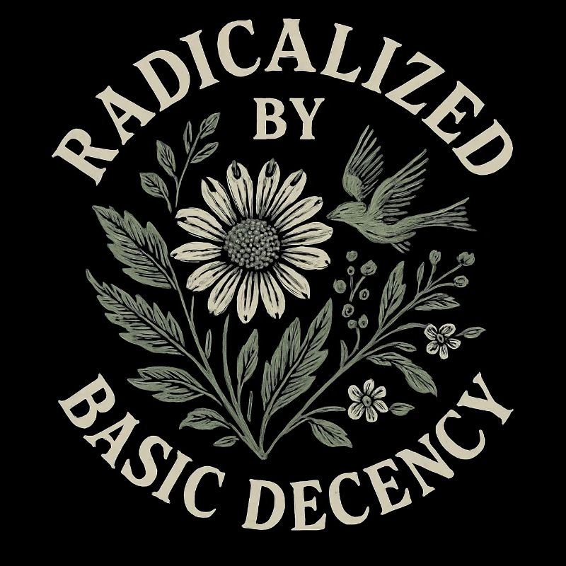 Radicalized By Basic Decency Floral Design