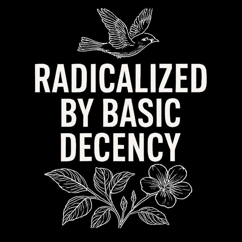 Radicalized by Basic Decency Statement Shirt