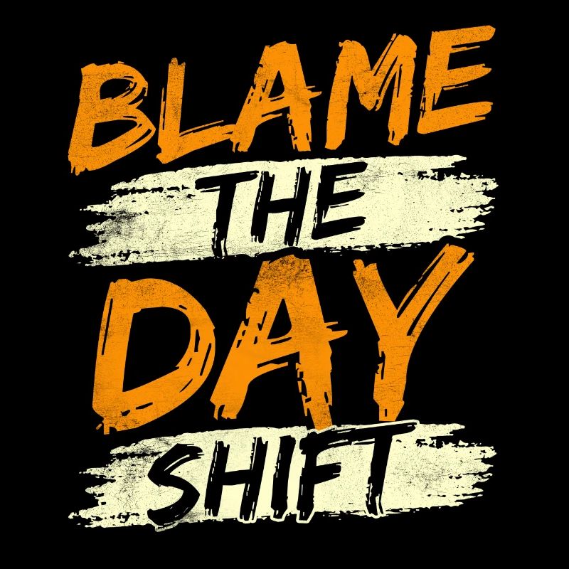 The day shift, night shift, work is to blame