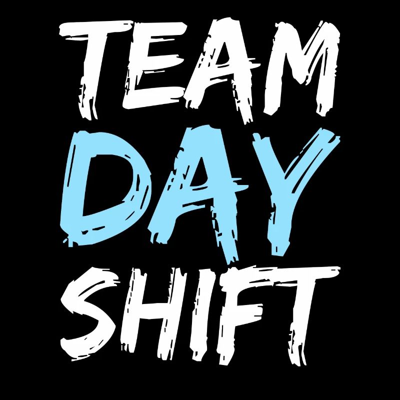 Team Day Shift Day Shift Work Sayings