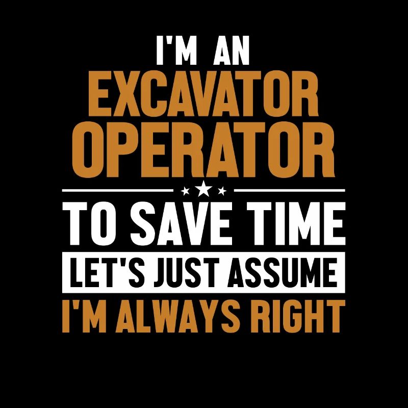 Excavator Operator Let's Assume I'm Right