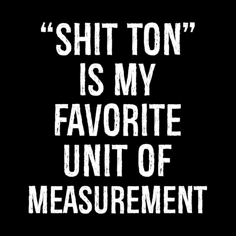 Shit ton est mon unité de mesure préférée