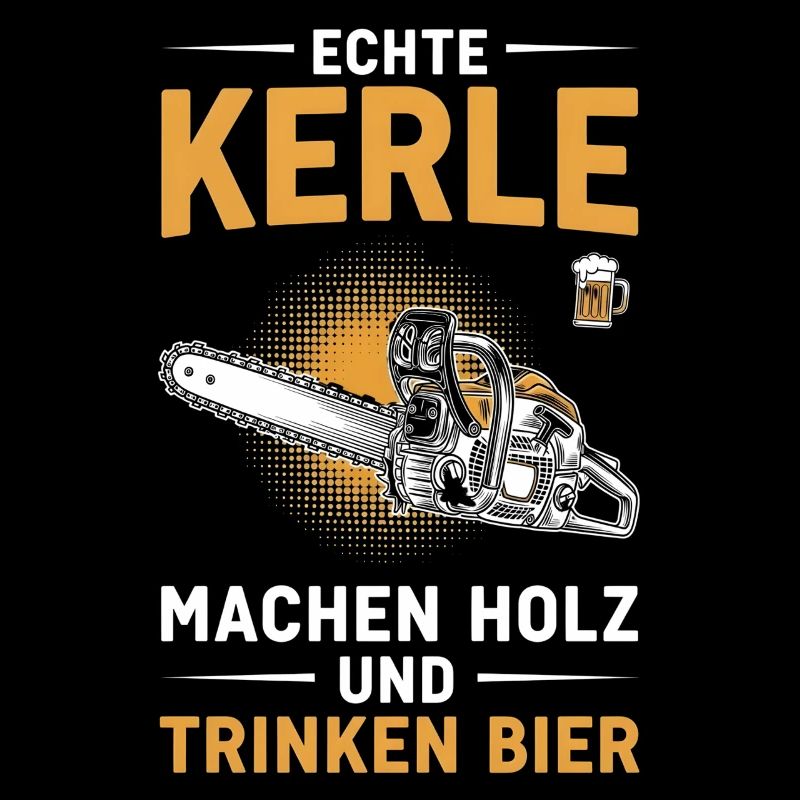 Echte Kerle machen Holz trinken Bier