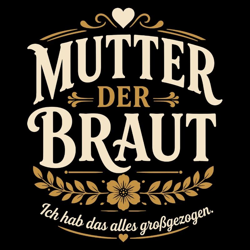 Mutter der Braut. Ich hab das alles großgezogen
