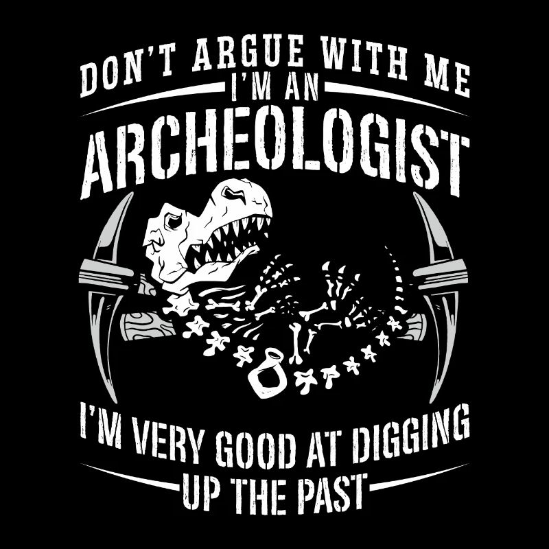 Archaeology Don't Argue With Ancient Archaeologist