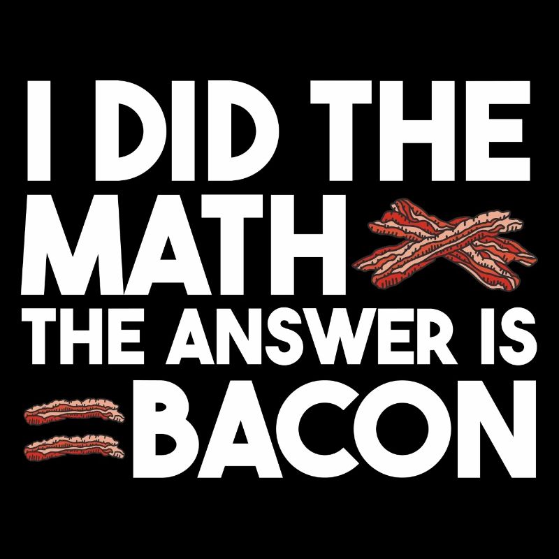 I have the math The answer is bacon