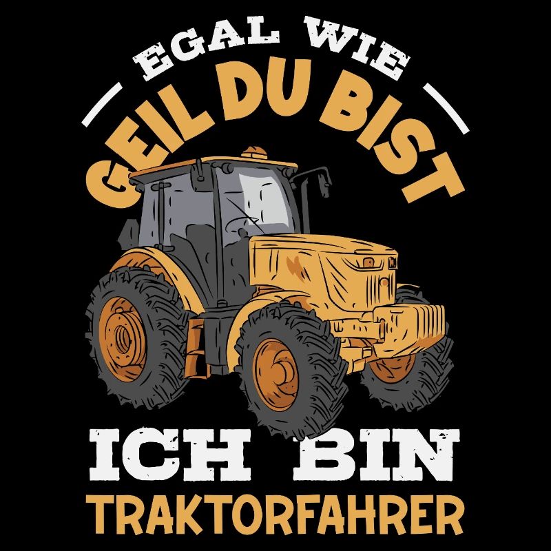 Egal wie geil du bist ich bin Traktorfahrer
