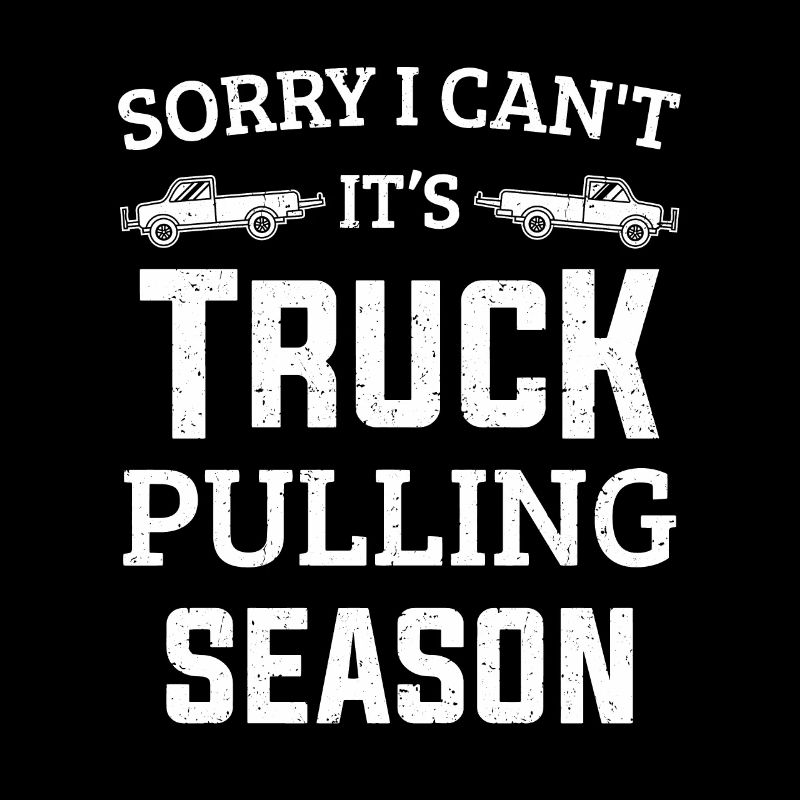 Sorry I Can't It's Truck Pulling Season Puller