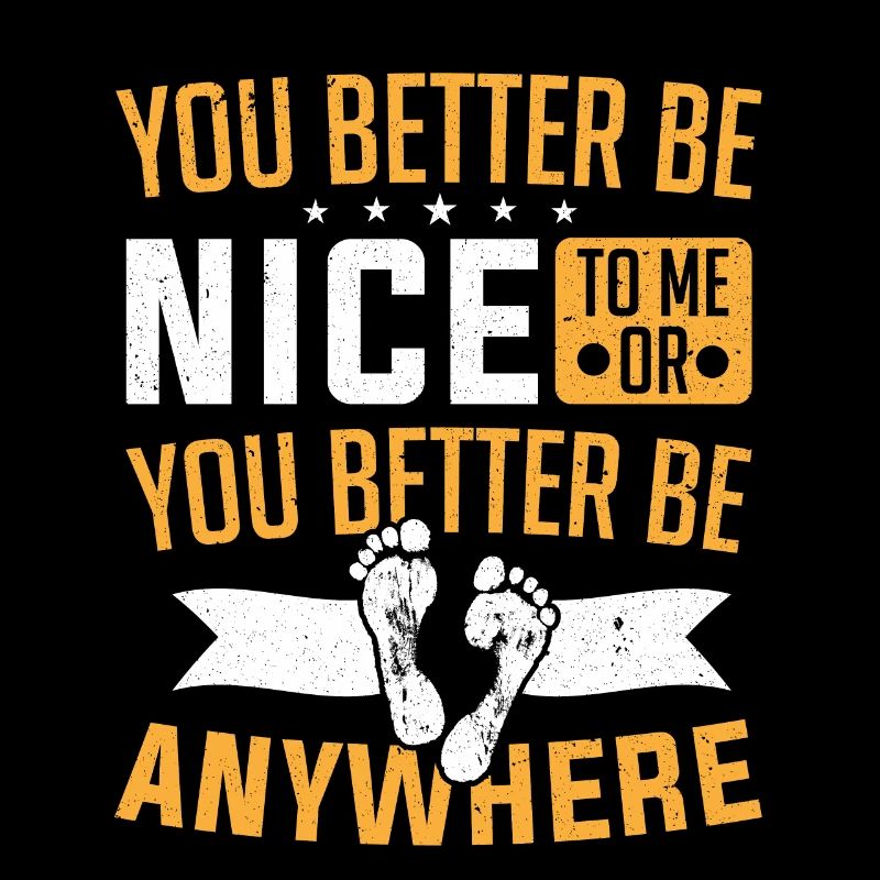 Sie sollten besser nett zu mir sein oder überall Podologe sein