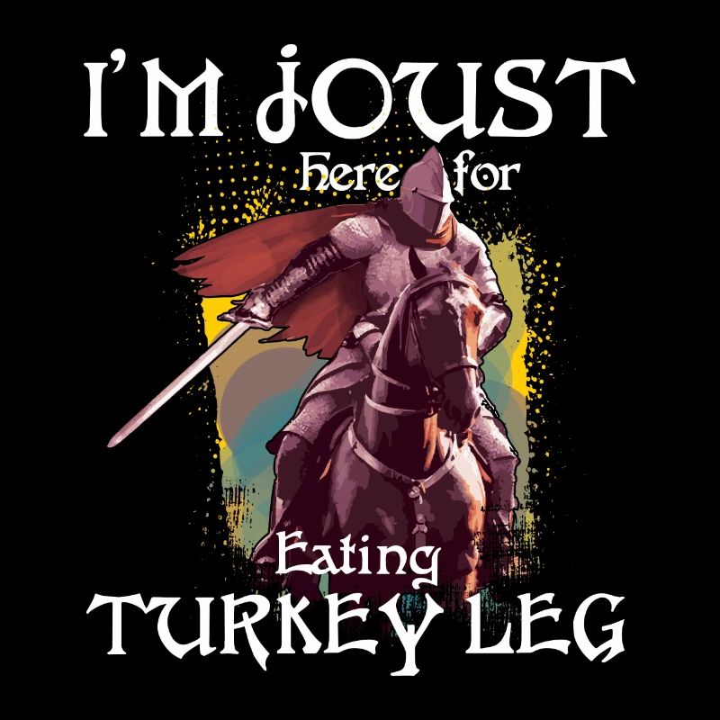 I'm Joust Here For Eating Turkey Legs