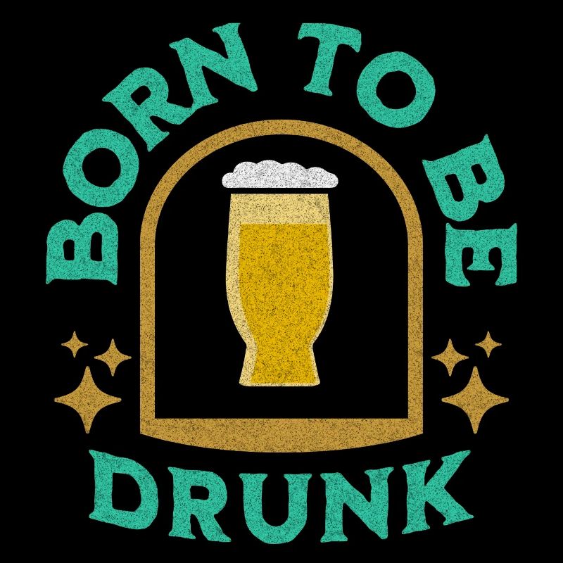 Born to be drunk Party Geschenk Idee Bier Spruch