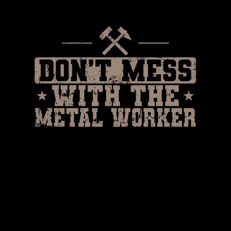 Don't Mess with the Metal Worker Beruf