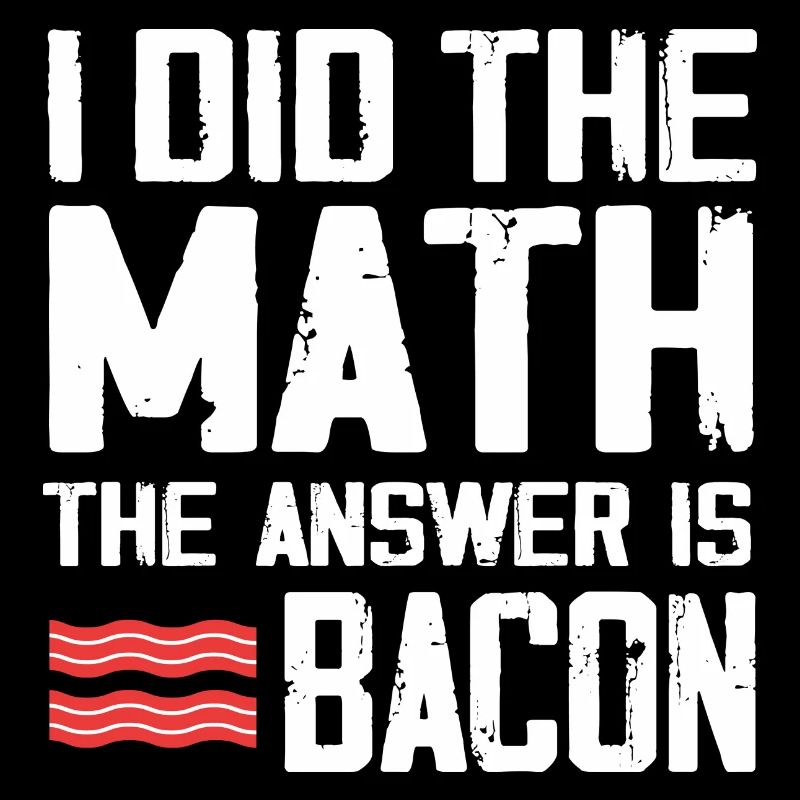 I have the math The answer is bacon