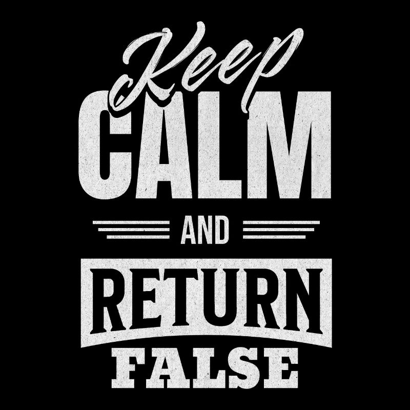 Keep Calm And Return False – For Developers And
