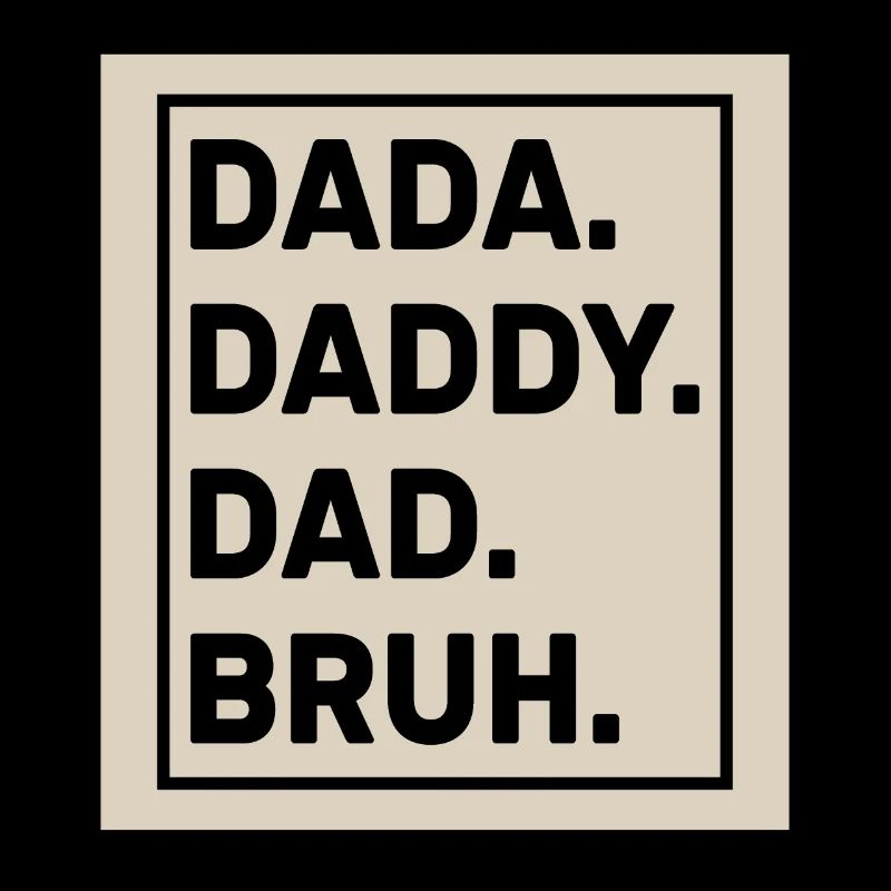 Dada Daddy Dad Bruh