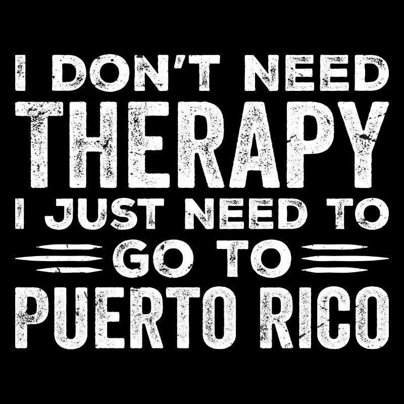 I Don't Need Therapy I Just Need Go To Puerto Rico