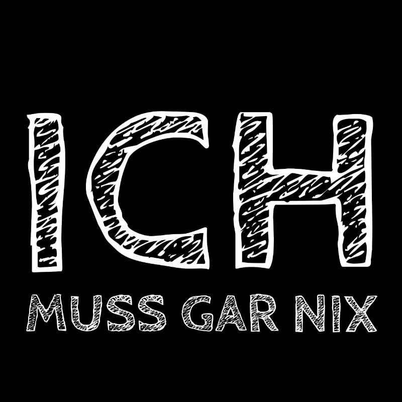 ICH Muss gar nix