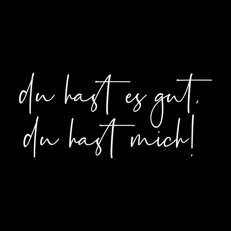 Du hast es gut du hast mich